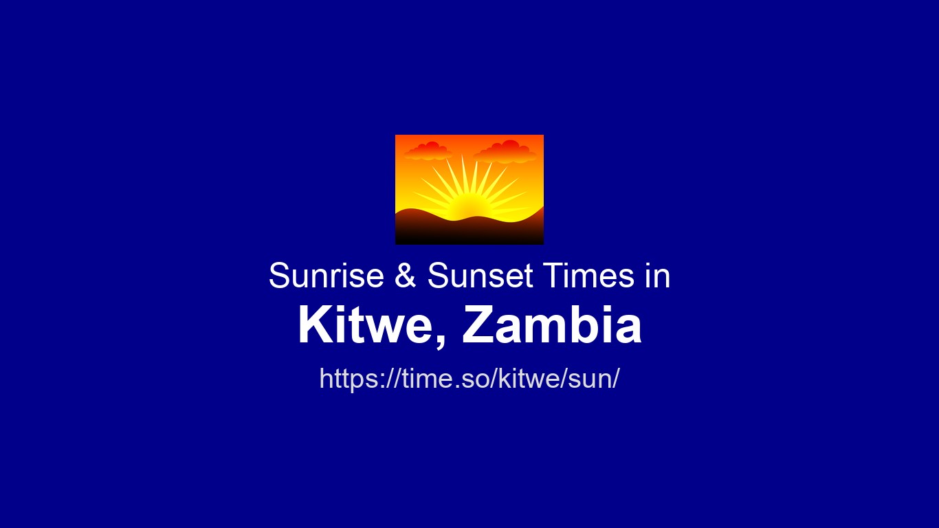 Sunrise & Sunset Times for Kitwe, Zambia | Time.so