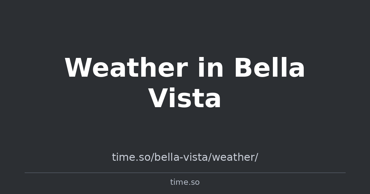 Weather in Bella Vista | Time.so