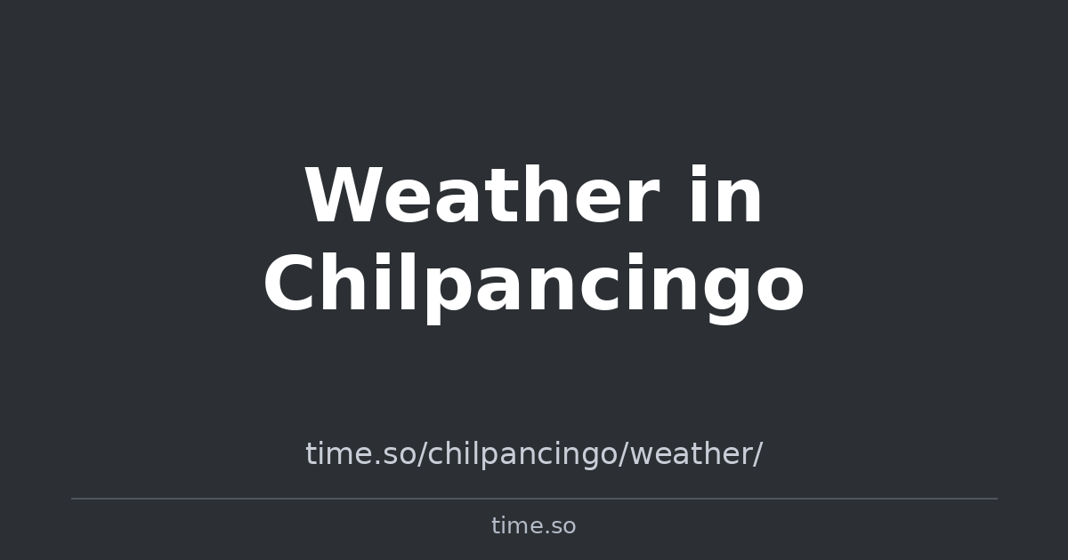 Weather in Chilpancingo | Time.so