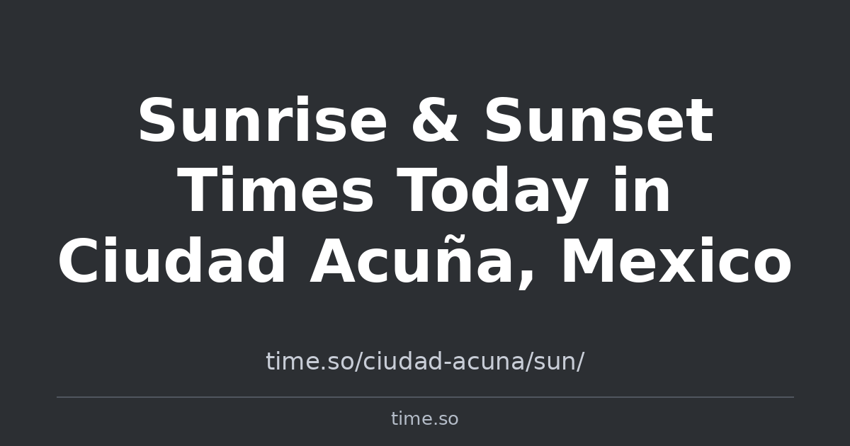 Albuquerque Time Sunrise & Sunset Times for Ciudad Acuña, Mexico | Time.so