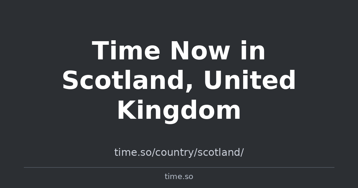Scotland Currenttime Time Now in Scotland, United Kingdom | Time.so