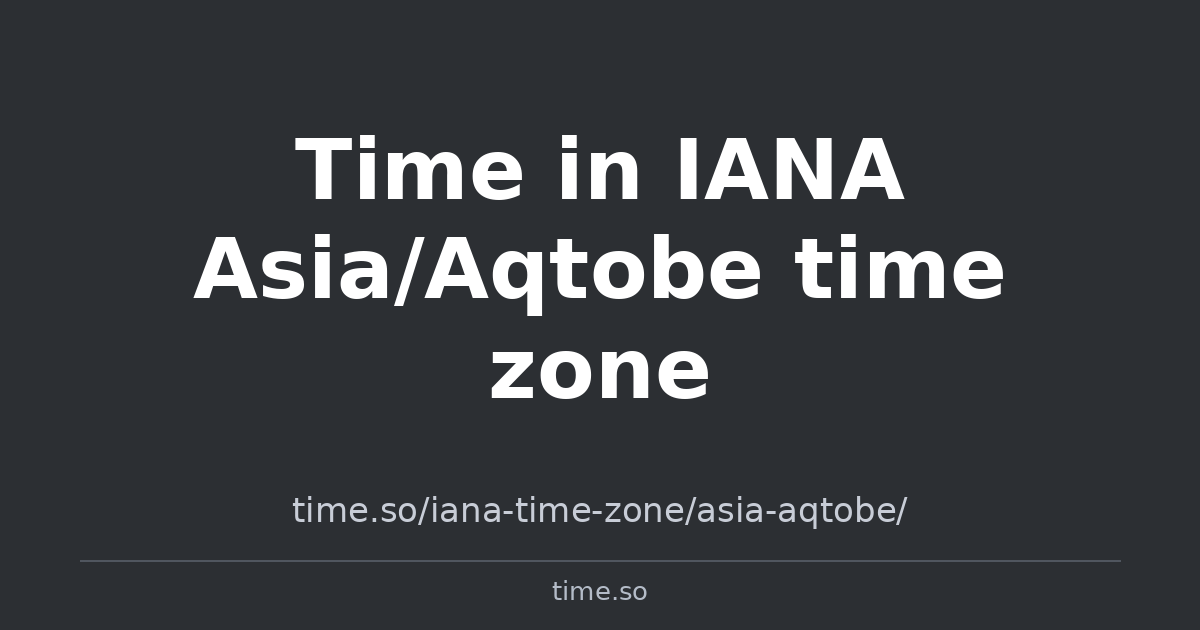 Time in IANA Asia/Aqtobe time zone | Time.so