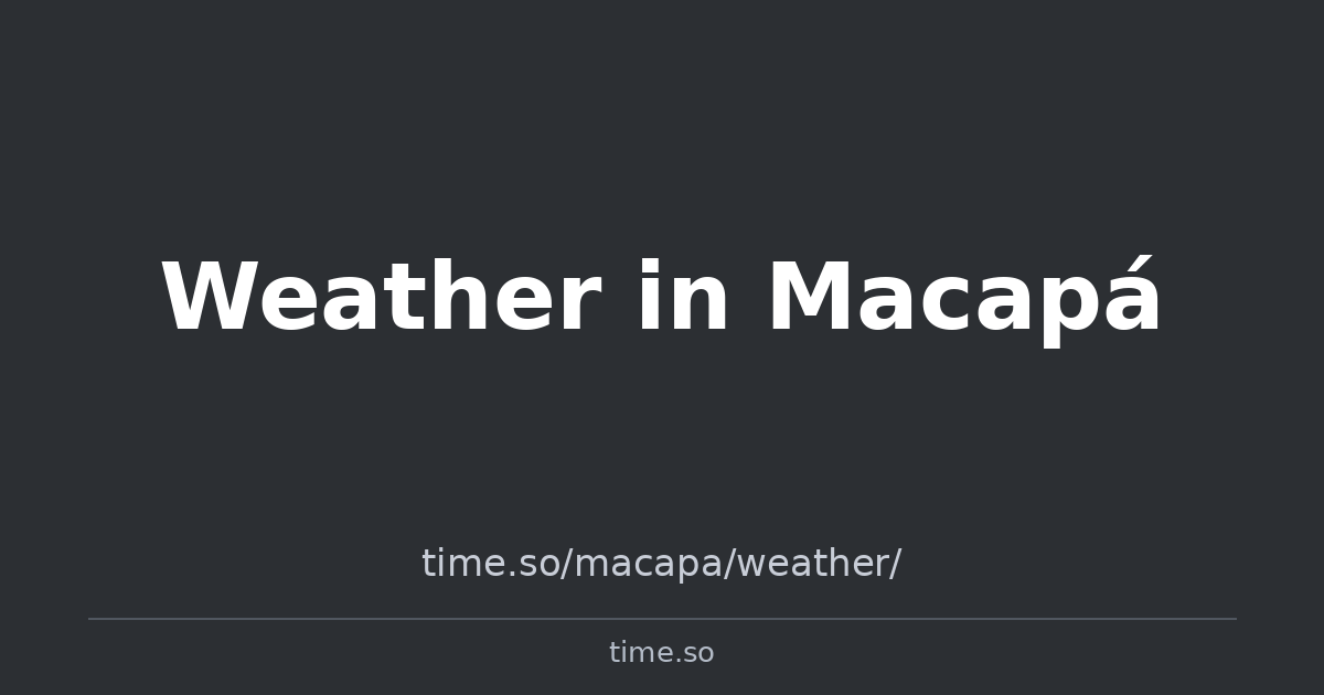 Weather in Macapá | Time.so