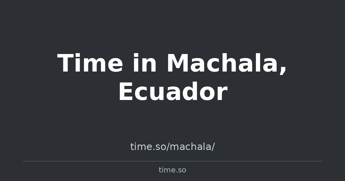 Time in Machala, Ecuador | Time.so