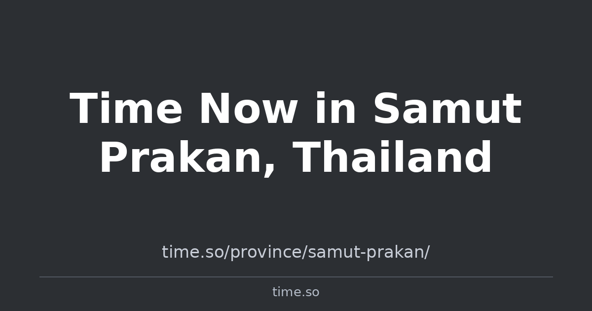 Time Now in Samut Prakan, Thailand | Time.so