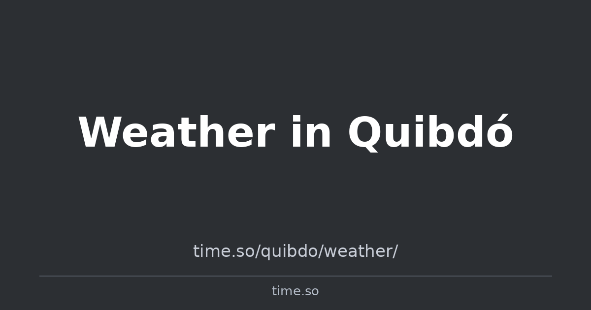 Weather in Quibdó | Time.so