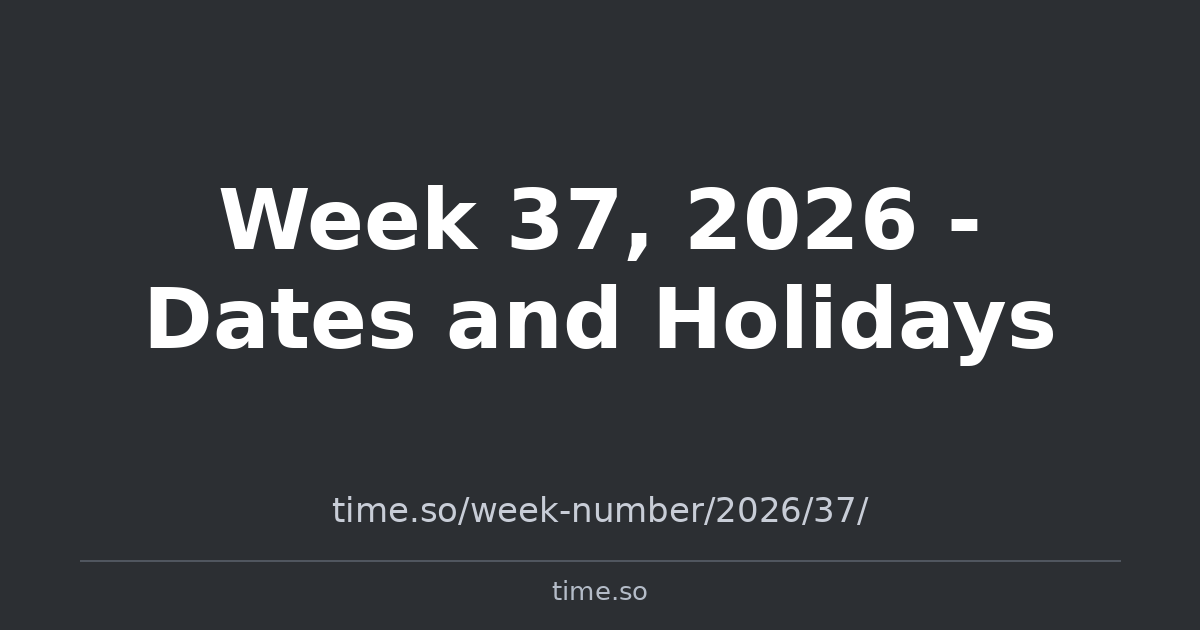 October Week 37 Week 37, 2026 - Dates and Holidays | Time.so